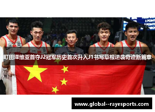 町田泽维亚首夺J2冠军历史首次升入J1书写草根逆袭奇迹新篇章